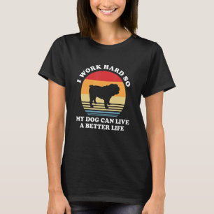 I Work Hard So My Dog Can Live A Better Life Bulld T-Shirt