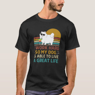 I Work Hard So My Dog Can Live A Great Life Funny T-Shirt