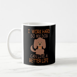 I Work Hard So My Dog Can Live Better Coffee Mug