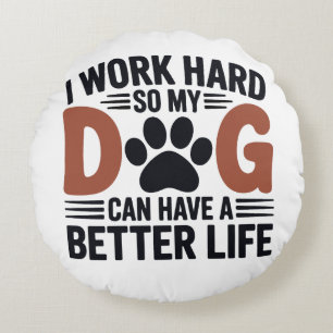 I Work Hard So My Dog Lives Better – Cozy Home Round Pillow