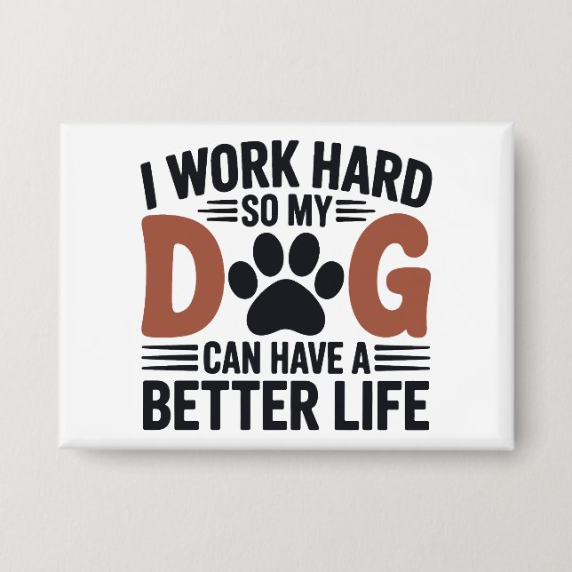 I Work Hard So My Dog Lives Better – Cute Pin Badg (Front)
