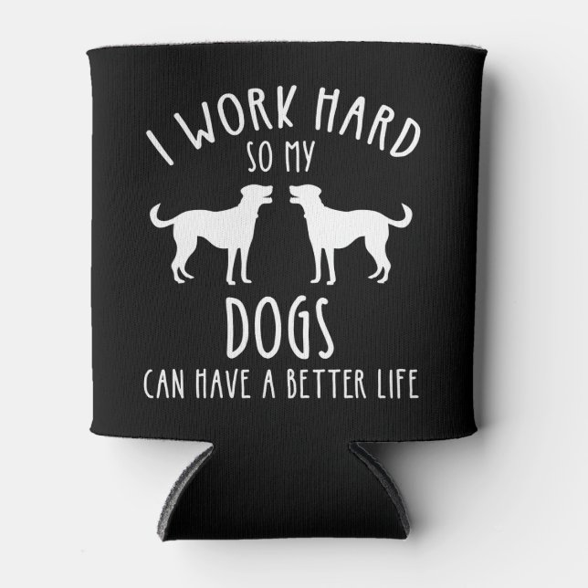 I Work Hard So My Dogs Can Have A Better Life Can Cooler (Front)