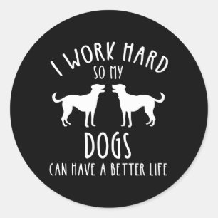 I Work Hard So My Dogs Can Have A Better Life Classic Round Sticker