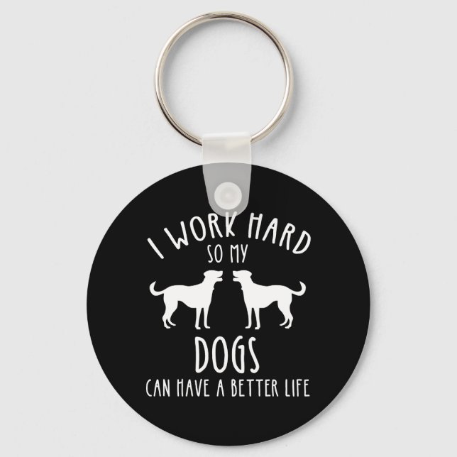 I Work Hard So My Dogs Can Have A Better Life Keychain (Front)