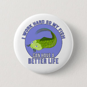 I Work Hard So My Fish Can Have a Better Life 2 Inch Round Button