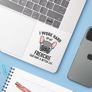 I Work Hard So My Frenchie Can Have A Better Life