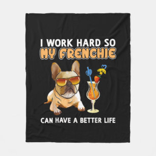 I work hard so my frenchies can have a better life fleece blanket
