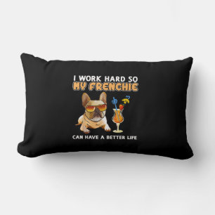 I work hard so my frenchies can have a better life lumbar pillow