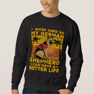 I work hard so my German Shepherd can have a bette Sweatshirt