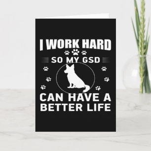 I work hard so my GSD can have a better life Card