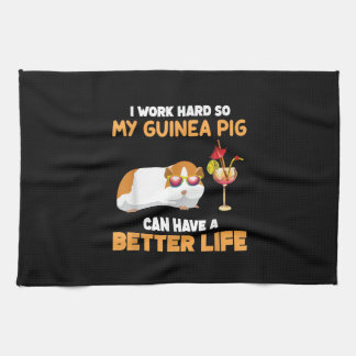 I Work Hard So My Guinea Pig Can Have Better Life Kitchen Towel