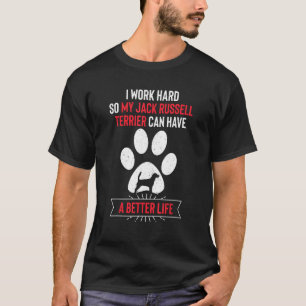 I Work Hard So My Jack Russel Terrier Can Have a B T-Shirt