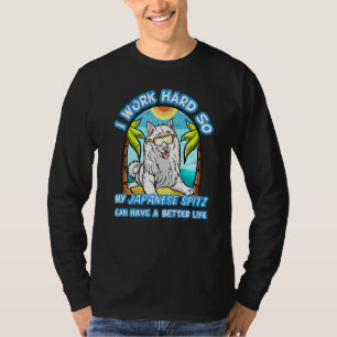I Work Hard So My Japanese Spitz Can Have A Better T-Shirt