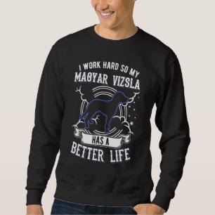 I Work Hard So My Magyar Vizsla Can Have A Better Sweatshirt