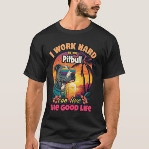 I work hard so my pitbull can live the good life   T-Shirt