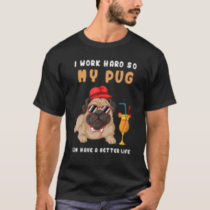 I Work Hard So My Pug Can Have A Better Life Men & T-Shirt