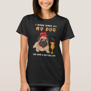 I Work Hard So My Pug Can Have A Better Life Men & T-Shirt