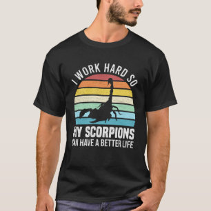 I Work Hard So My Scorpions Can Have A Better Life T-Shirt
