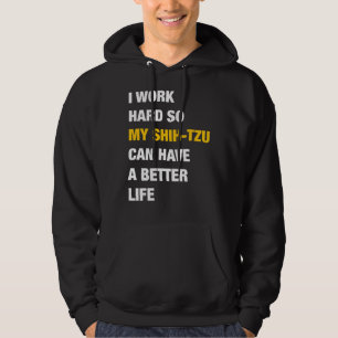 I Work Hard So My Shih  Tzu Can Have A Better Life Hoodie