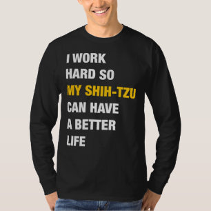I Work Hard So My Shih Tzu Can Have A Better Life T-Shirt