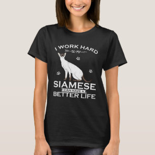 I Work Hard So My Siamese Cat Can Have A Better Li T-Shirt