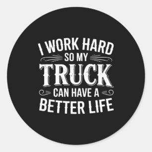 I Work Hard So My Truck Can Have A Better Life Tru Classic Round Sticker