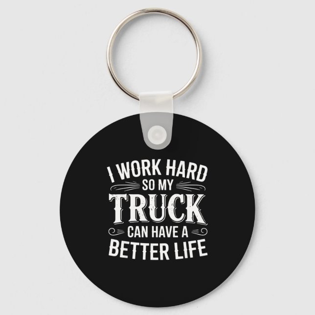 I Work Hard So My Truck Can Have A Better Life Tru Keychain (Front)