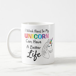 I Work Hard So My Unicorn Can Have A Better Life Coffee Mug