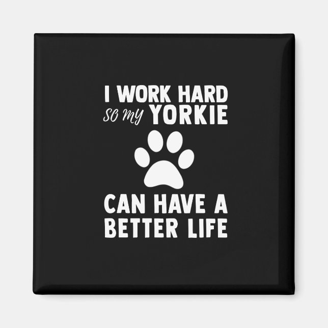 I Work Hard So My Yorkie Paw Can Have Better Life Magnet (Front)