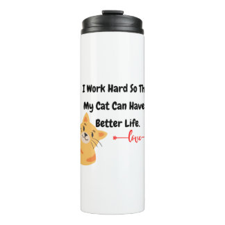I Work Hard So That My Cat Can Have A Better Life Thermal Tumbler