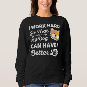 I Work Hard So That My Dog Can Have A Better Life Sweatshirt