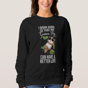 I Work Hard So That My Guinea Pig Can Have A Bette Sweatshirt
