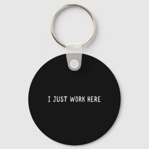 I Work Here Funny Sarcastic Employee Humour Quote Keychain
