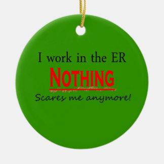 I Work In The ER Nothing Scares Me Anymore Ornam Ceramic Ornament