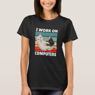 I Work On Computers With A Cat T-Shirt