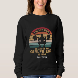 I Work Out Because My Girlfriend Is Hot  Funny  Sweatshirt