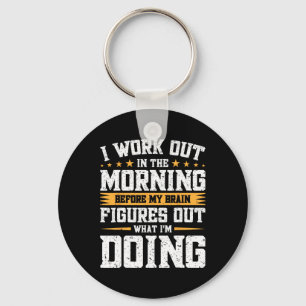 I Work Out In The Morning Before My Brain Figures  Keychain