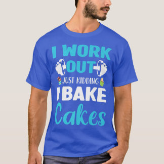 I Work Out Just Kidding I Bake Cakes Confectioner  T-Shirt