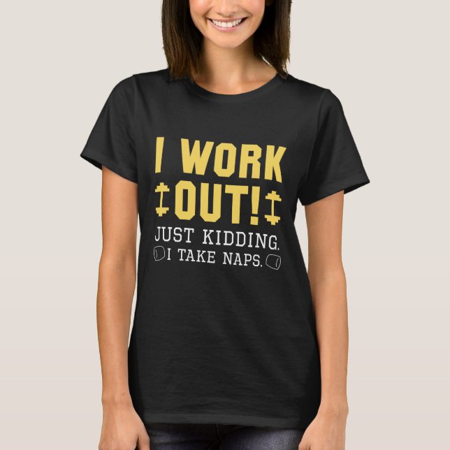 I Work Out Just Kidding I Take Naps T-Shirt (Front)