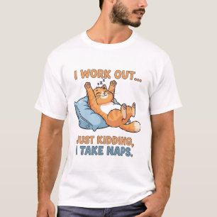 I Work Out… Just Kidding, I Take Naps T-Shirt