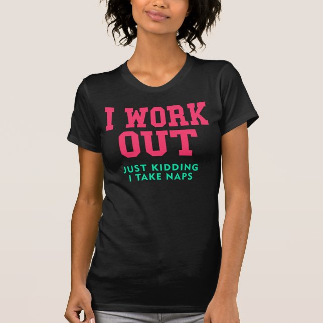I Work Out, Just Kidding T-Shirt (Front)