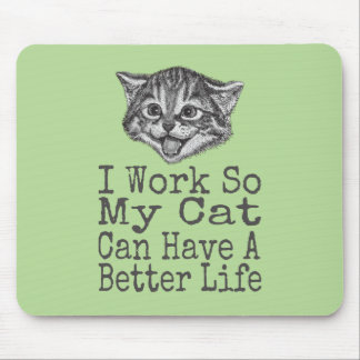 I Work so My Cat Can Have a Better Life Cats Mouse Pad