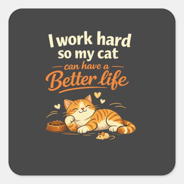   I work so my cat can live better than me – becau Square Sticker (Front)