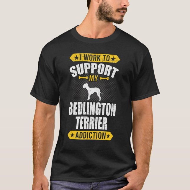 I Work To Support My Bedlington Terrier Addiction  T-Shirt (Front)