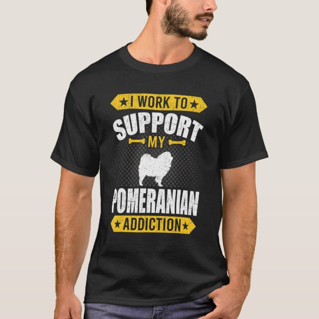 I Work To Support My Pomeranian Addiction Dog T-Shirt (Front)