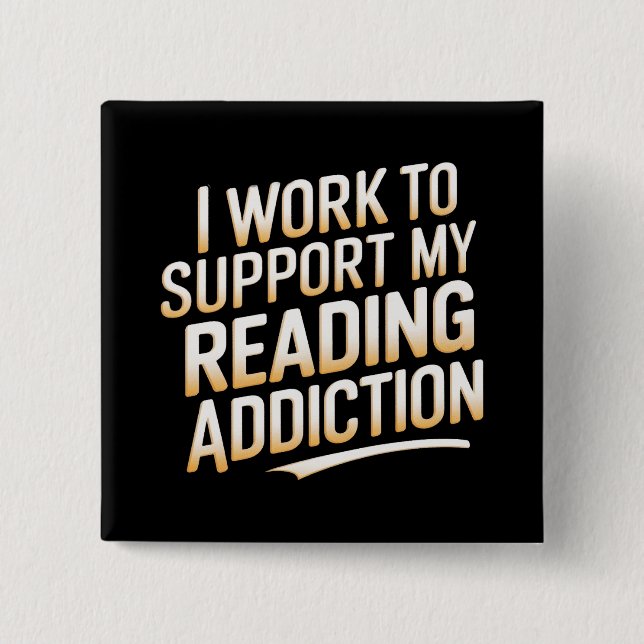 i work to support my reading addiction 2 inch square button (Front)