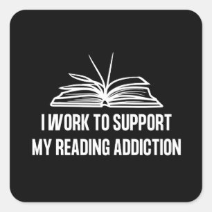 I work to support my reading addiction square sticker
