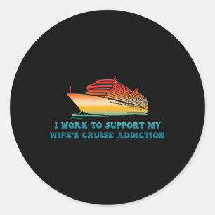 I Work To Support My Wife's Cruise Addiction Classic Round Sticker