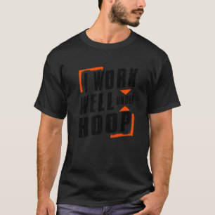 I Work Well Under Hoop  Proud Basketball Fan T-Shirt