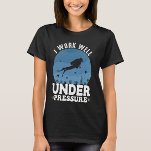 I Work Well Under Pressure Ocean Sea Funny Diving T-Shirt